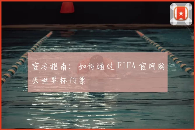 官方指南:如何通过 FIFA 官网购买世界杯门票