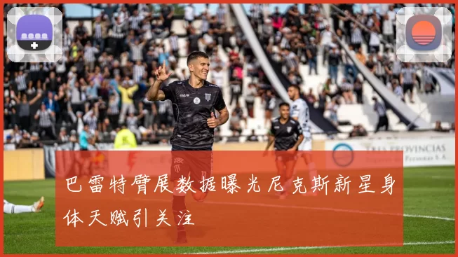 巴雷特臂展数据曝光尼克斯新星身体天赋引关注