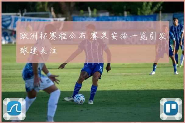 欧洲杯赛程公布 赛果安排一览引发球迷关注
