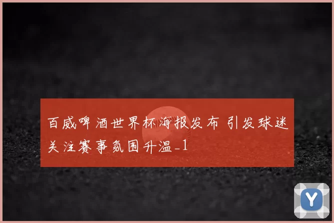 百威啤酒世界杯海报发布 引发球迷关注赛事氛围升温_1