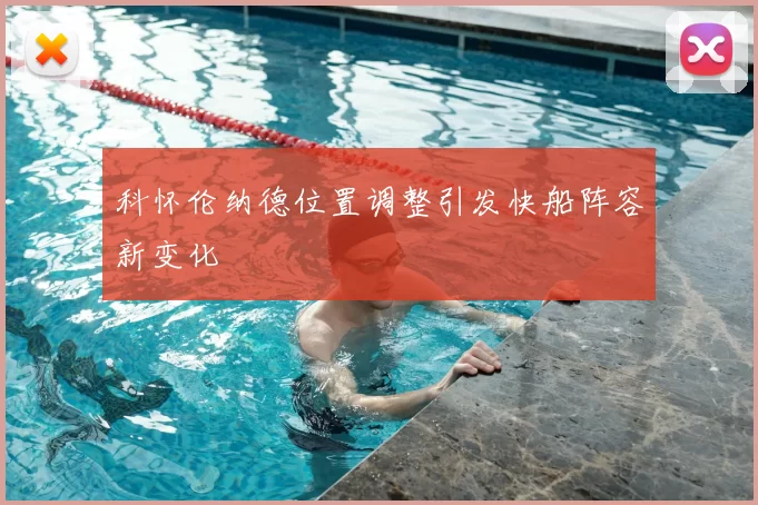 科怀伦纳德位置调整引发快船阵容新变化