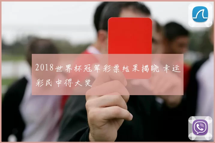 2018世界杯冠军彩票结果揭晓 幸运彩民中得大奖