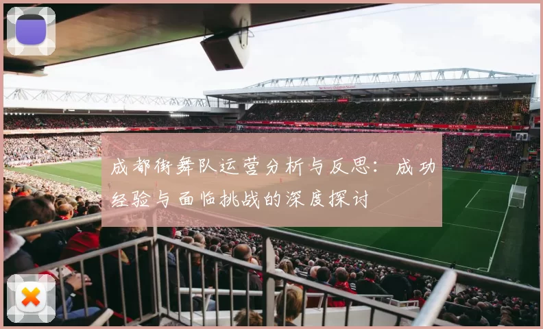 成都街舞队运营分析与反思：成功经验与面临挑战的深度探讨