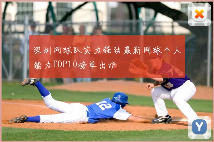 深圳网球队实力强劲最新网球个人能力TOP10榜单出炉